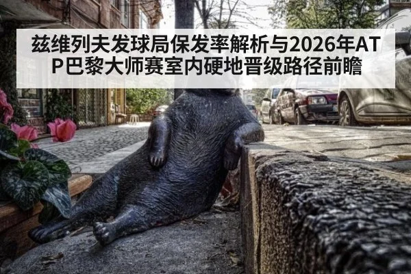 兹维列夫发球局保发率解析与2026年ATP巴黎大师赛室内硬地晋级路径前瞻